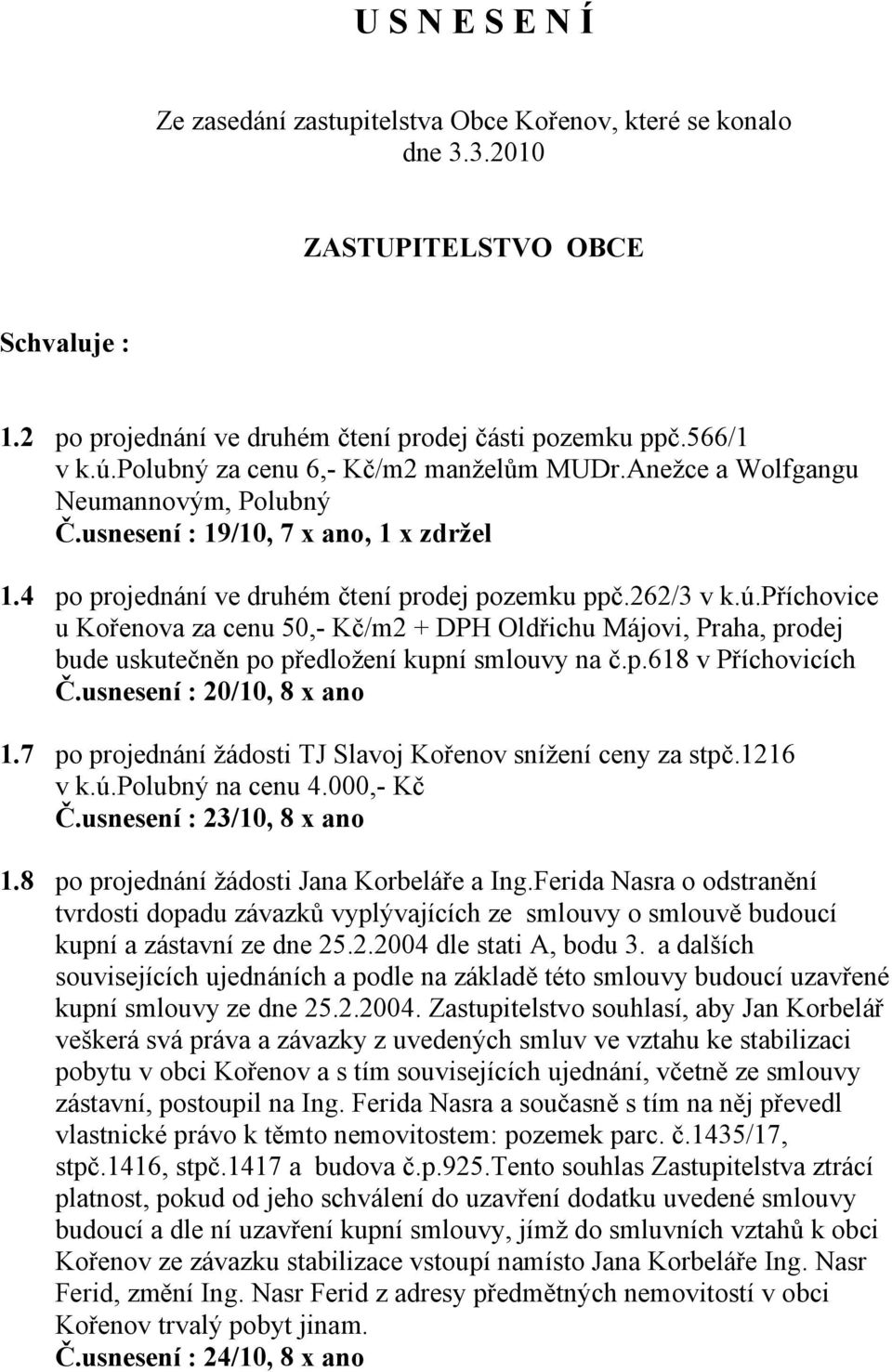 příchovice u Kořenova za cenu 50,- Kč/m2 + DPH Oldřichu Májovi, Praha, prodej bude uskutečněn po předložení kupní smlouvy na č.p.618 v Příchovicích Č.usnesení : 20/10, 8 x ano 1.