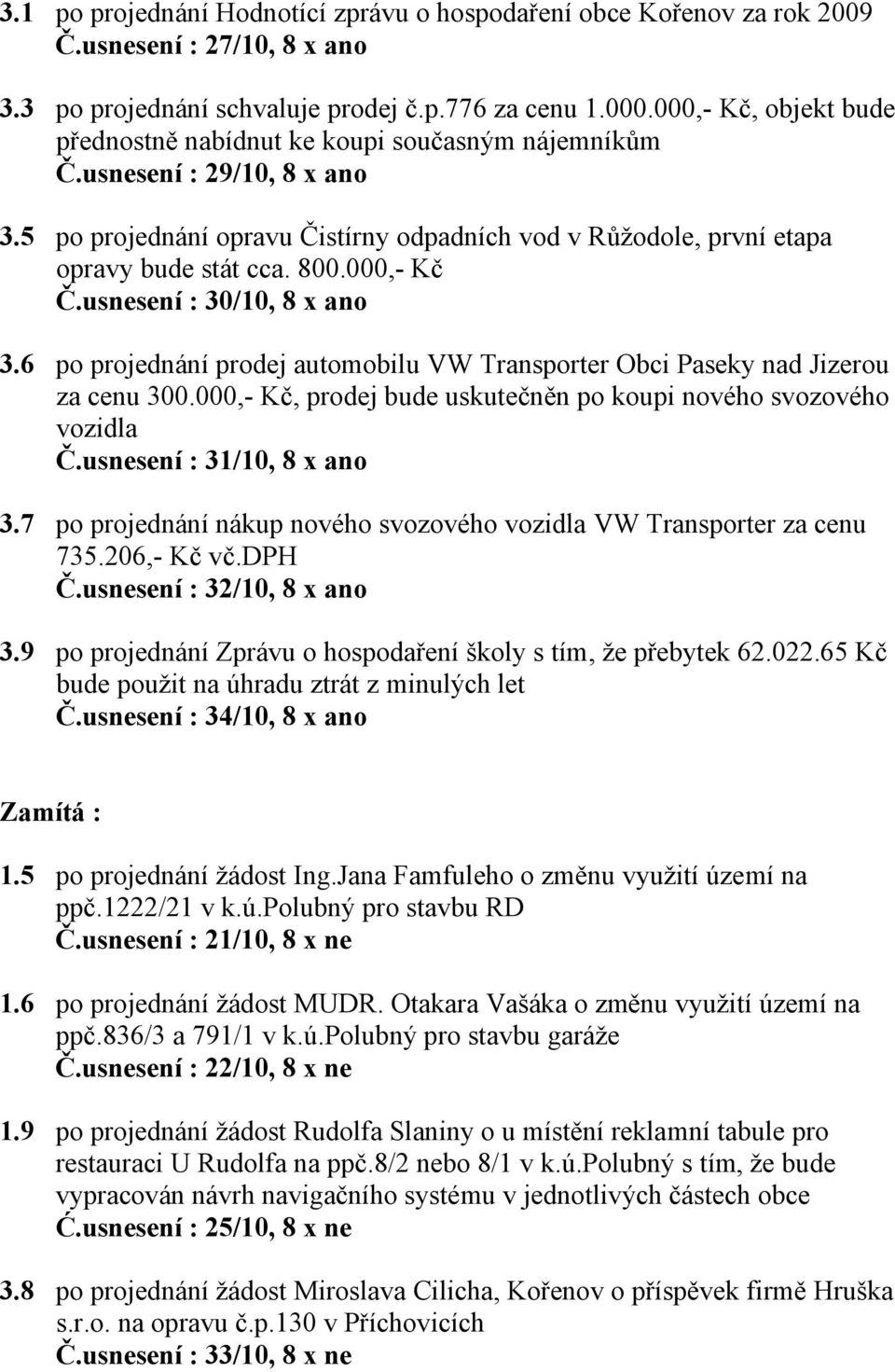 000,- Kč Č.usnesení : 30/10, 8 x ano 3.6 po projednání prodej automobilu VW Transporter Obci Paseky nad Jizerou za cenu 300.000,- Kč, prodej bude uskutečněn po koupi nového svozového vozidla Č.