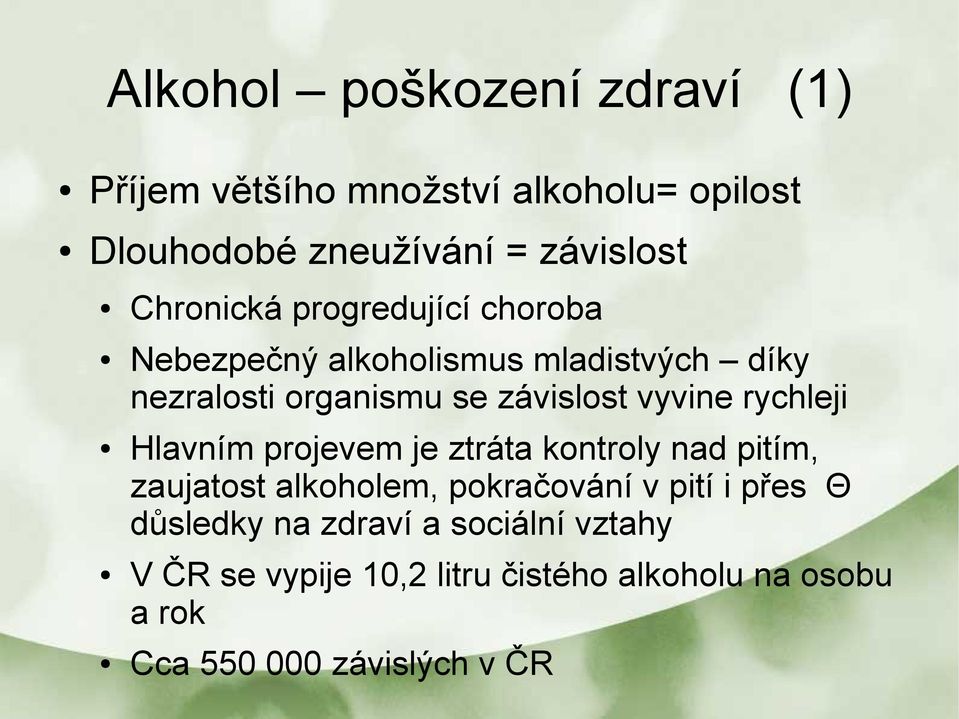 vyvine rychleji Hlavním projevem je ztráta kontroly nad pitím, zaujatost alkoholem, pokračování v pití i přes