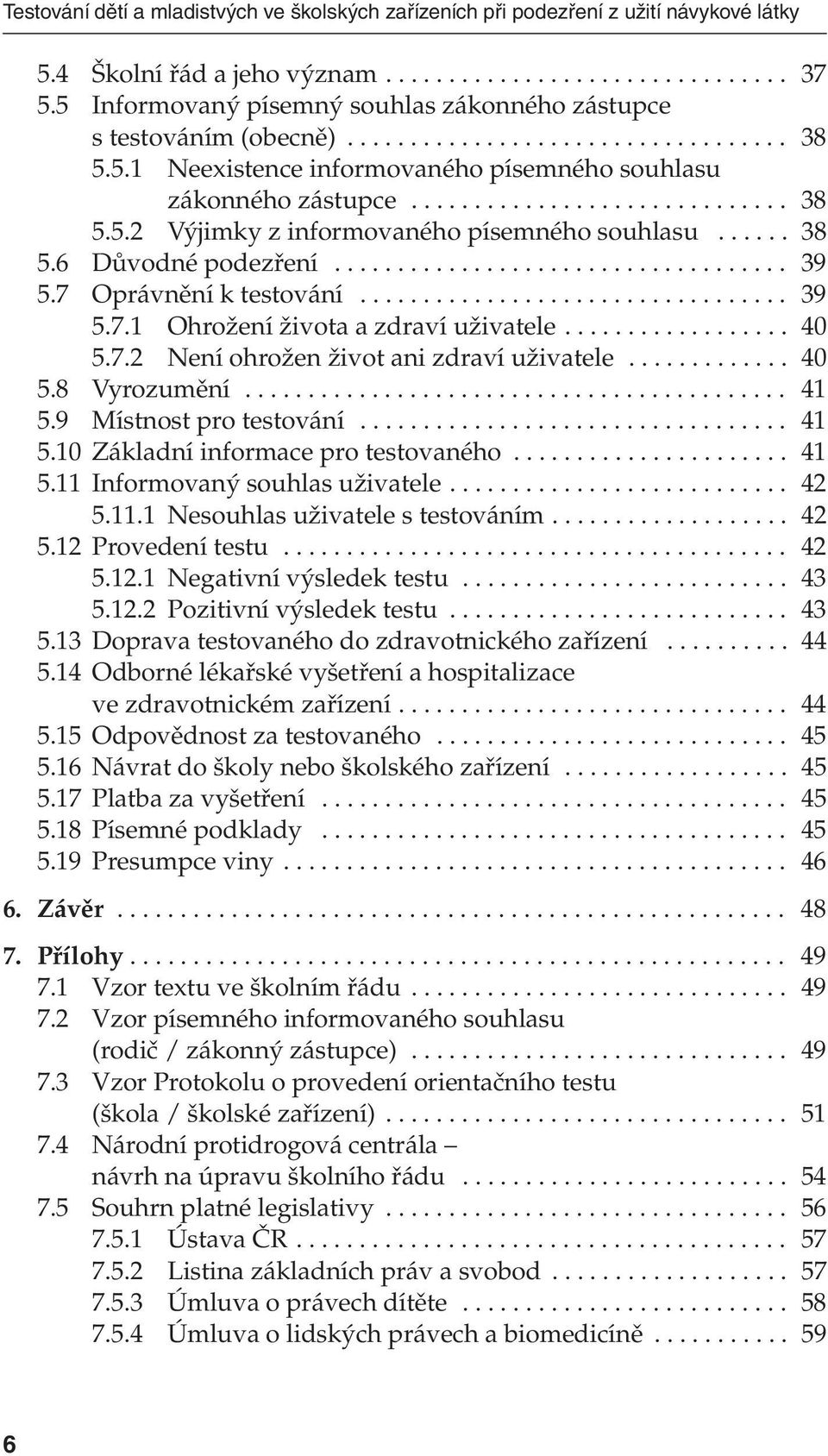 ..... 38 5.6 Důvodné podezření.................................... 39 5.7 Oprávnění k testování.................................. 39 5.7.1 Ohrožení života a zdraví uživatele.................. 40 5.7.2 Není ohrožen život ani zdraví uživatele.