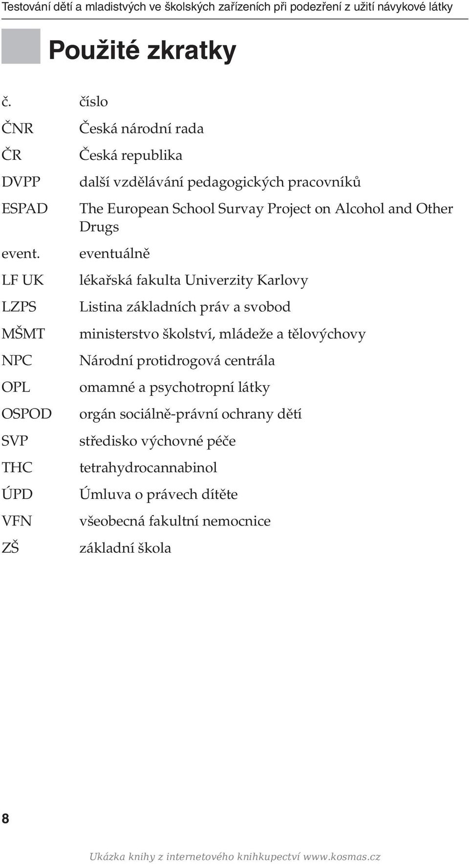 Other Drugs eventuálně lékařská fakulta Univerzity Karlovy Listina základních práv a svobod ministerstvo školství, mládeže a tělovýchovy Národní protidrogová centrála omamné a