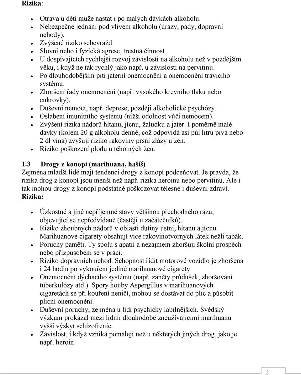 Po dlouhodobějším pití jaterní onemocnění a onemocnění trávicího systému. Zhoršení řady onemocnění (např. vysokého krevního tlaku nebo cukrovky). Duševní nemoci, např.