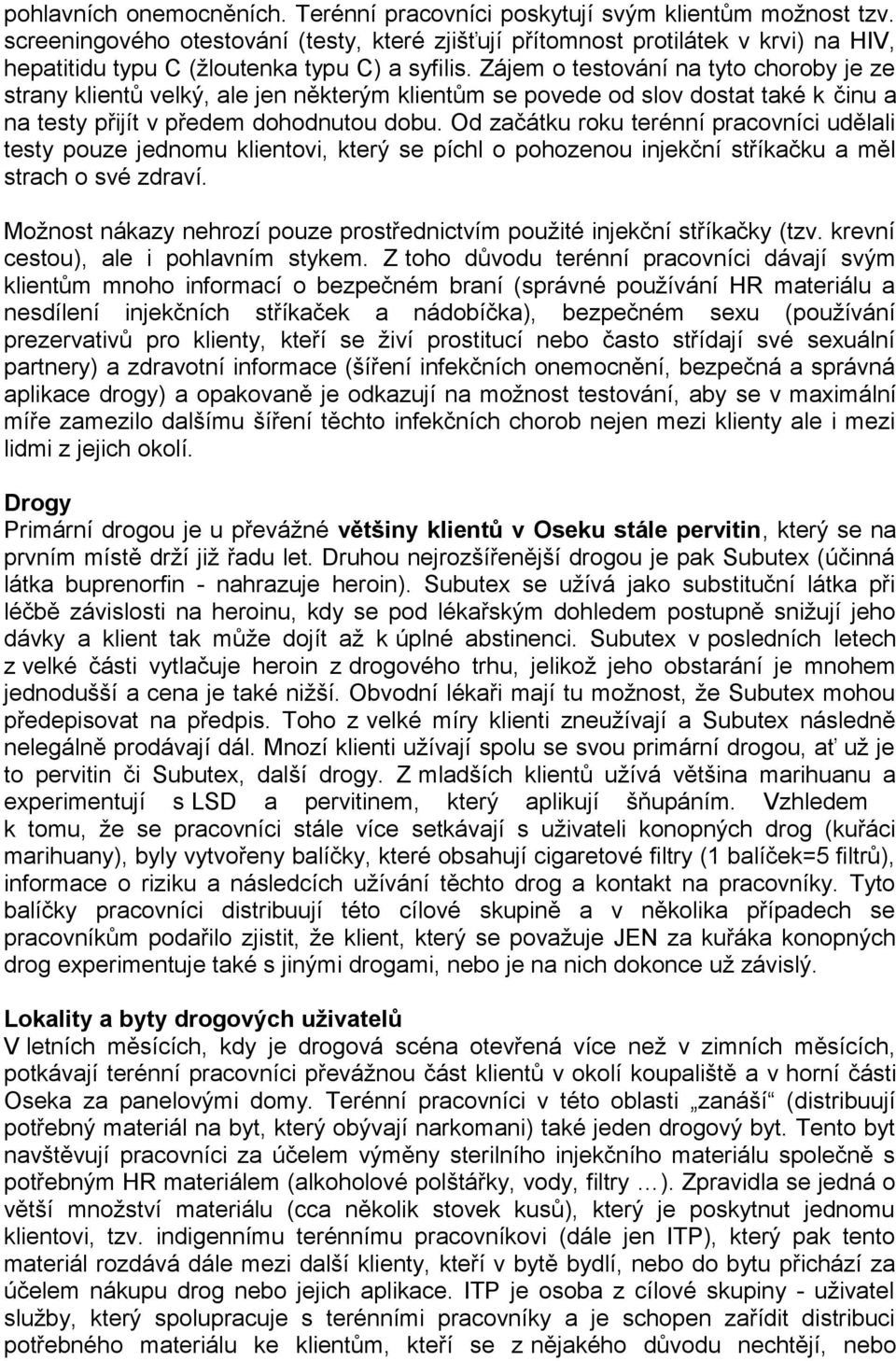 Zájem o testování na tyto choroby je ze strany klientů velký, ale jen některým klientům se povede od slov dostat také k činu a na testy přijít v předem dohodnutou dobu.