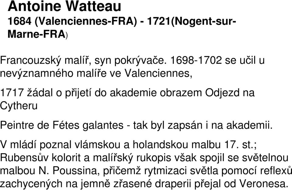 Fétes galantes - tak byl zapsán i na akademii. V mládí poznal vlámskou a holandskou malbu 17. st.