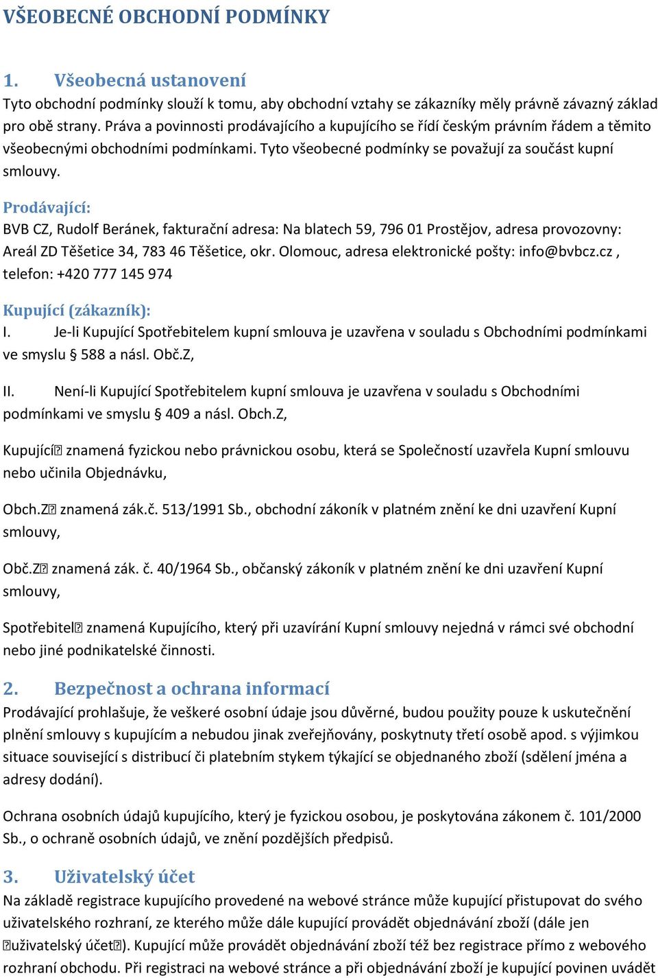 Prodávající: BVB CZ, Rudolf Beránek, fakturační adresa: Na blatech 59, 796 01 Prostějov, adresa provozovny: Areál ZD Těšetice 34, 783 46 Těšetice, okr. Olomouc, adresa elektronické pošty: info@bvbcz.