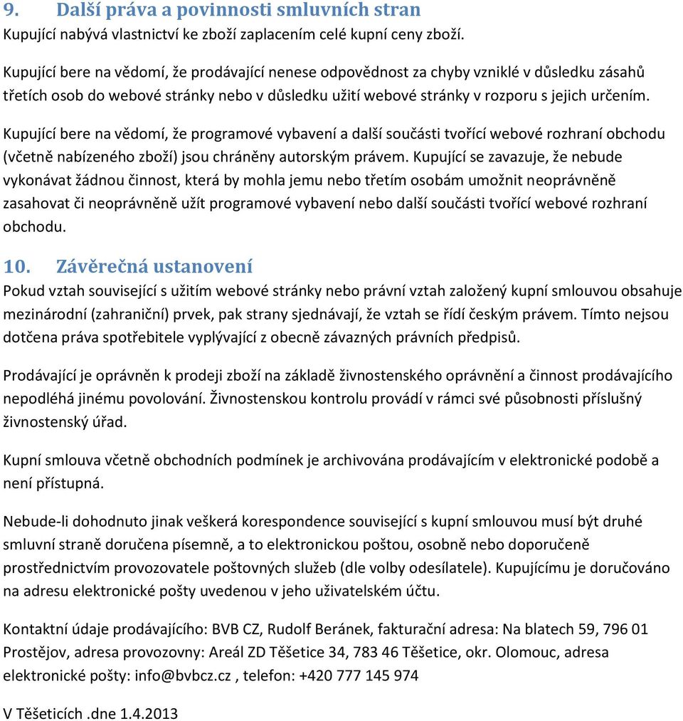 Kupující bere na vědomí, že programové vybavení a další součásti tvořící webové rozhraní obchodu (včetně nabízeného zboží) jsou chráněny autorským právem.