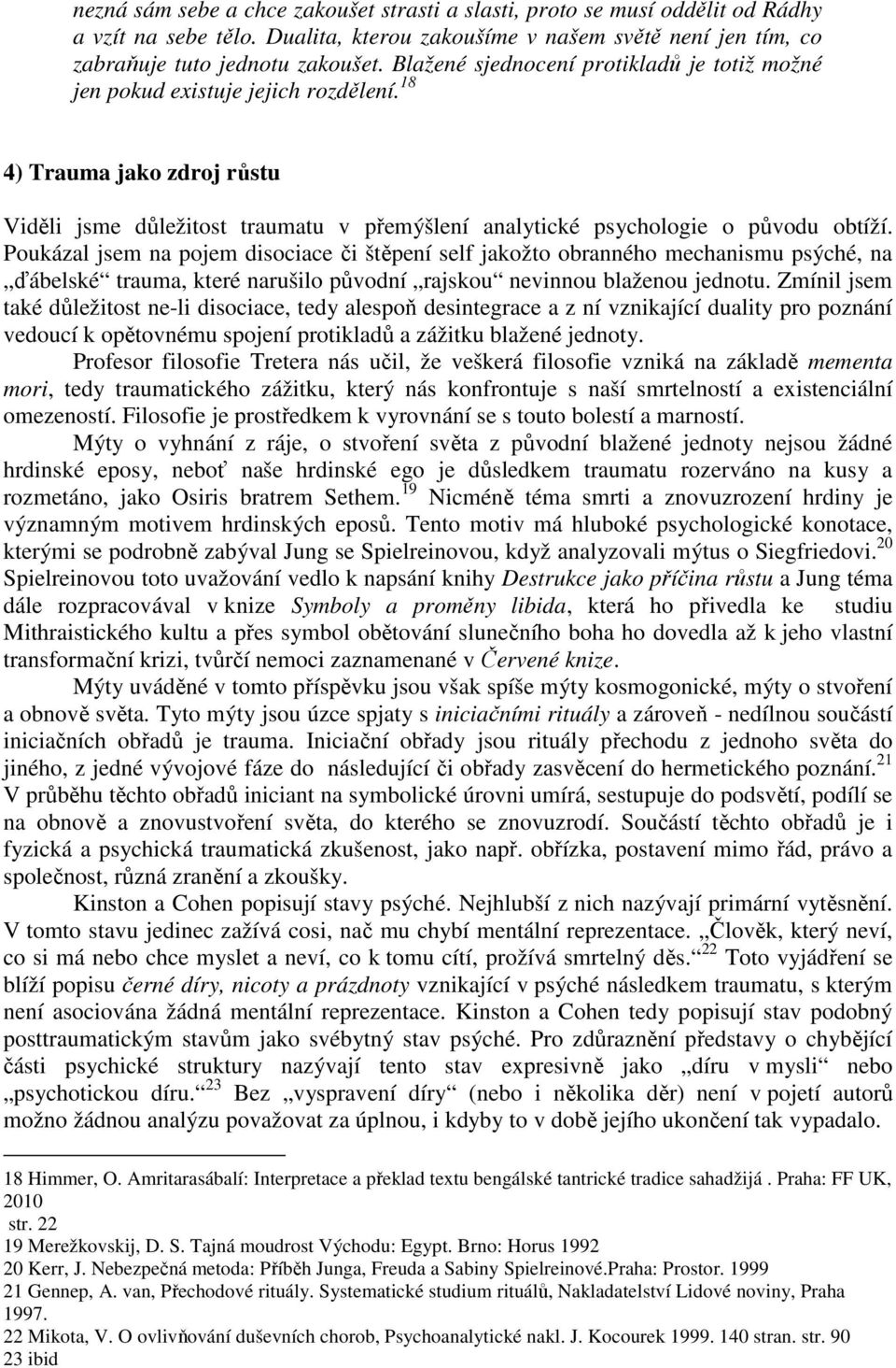 Poukázal jsem na pojem disociace či štěpení self jakožto obranného mechanismu psýché, na ďábelské trauma, které narušilo původní rajskou nevinnou blaženou jednotu.