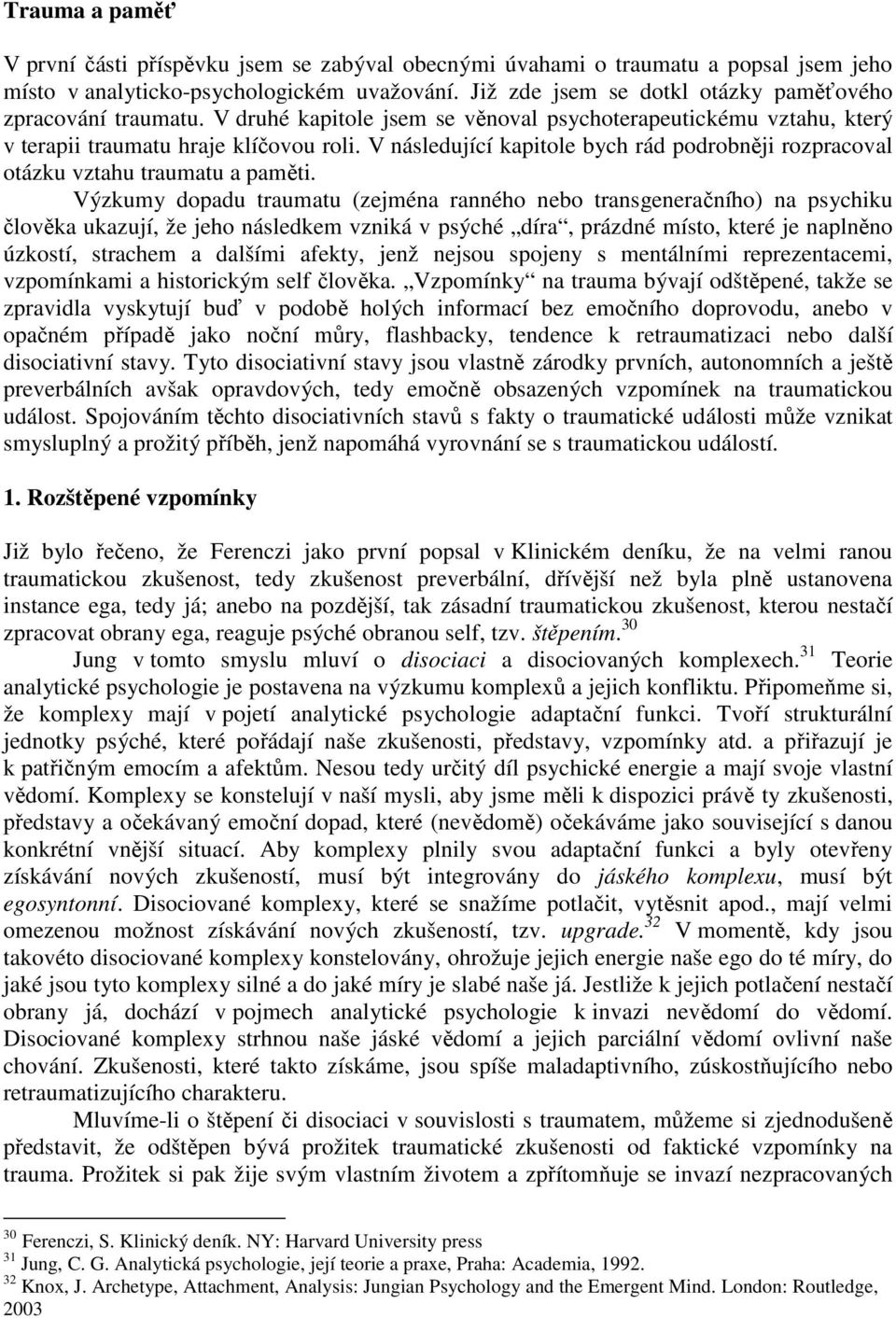 V následující kapitole bych rád podrobněji rozpracoval otázku vztahu traumatu a paměti.