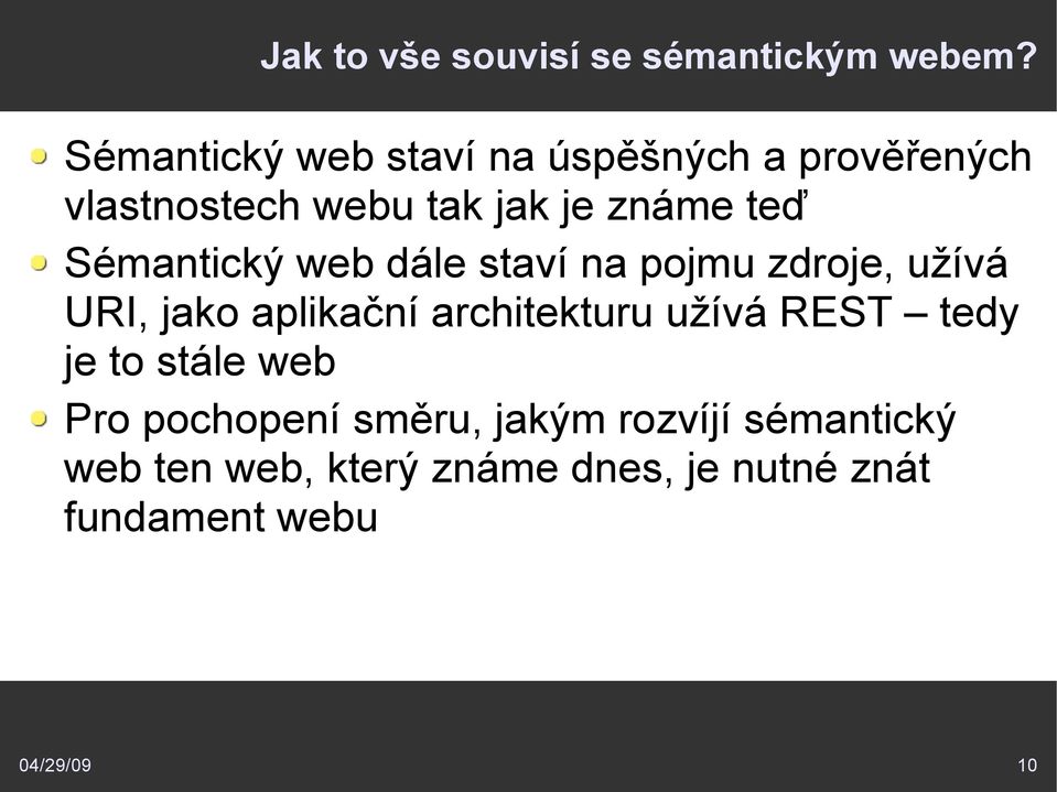 Sémantický web dále staví na pojmu zdroje, užívá URI, jako aplikační architekturu užívá