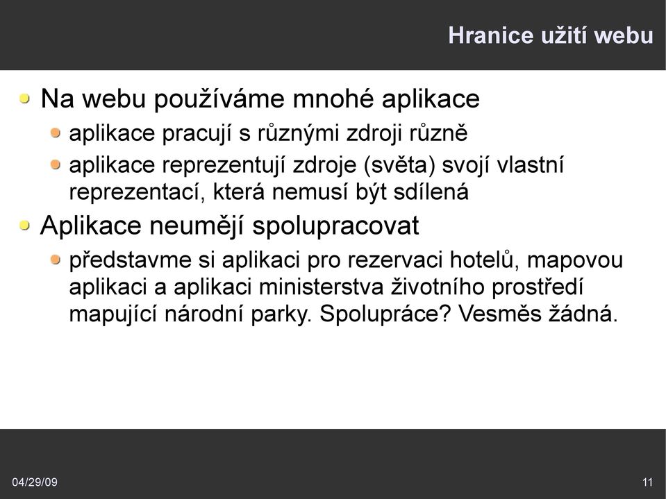 Aplikace neumějí spolupracovat představme si aplikaci pro rezervaci hotelů, mapovou aplikaci a