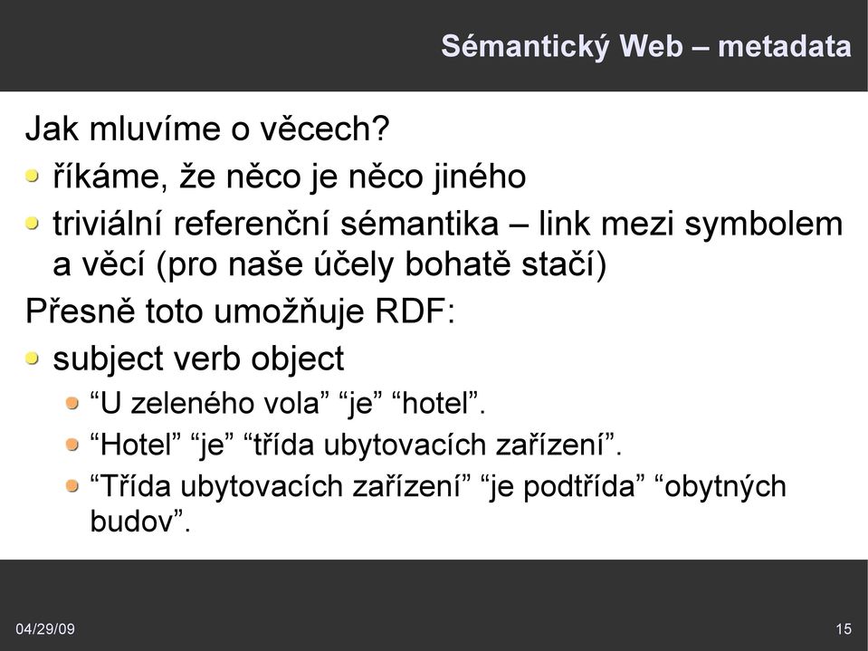 věcí (pro naše účely bohatě stačí) Přesně toto umožňuje RDF: subject verb object U