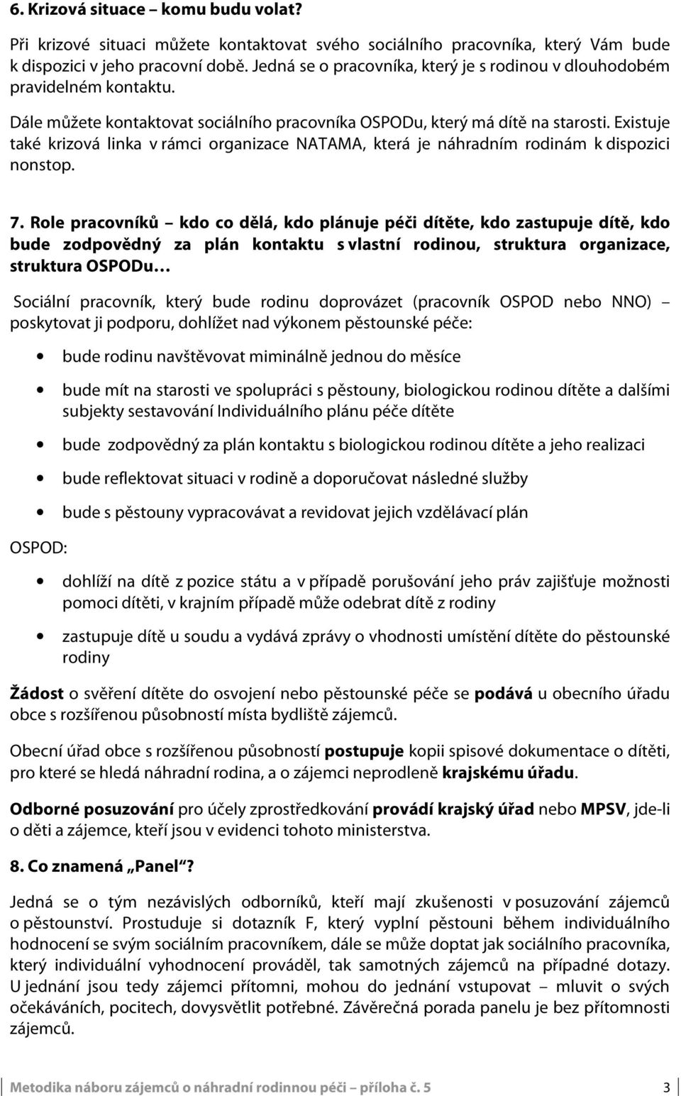 Existuje také krizová linka v rámci organizace NATAMA, která je náhradním rodinám k dispozici nonstop. 7.