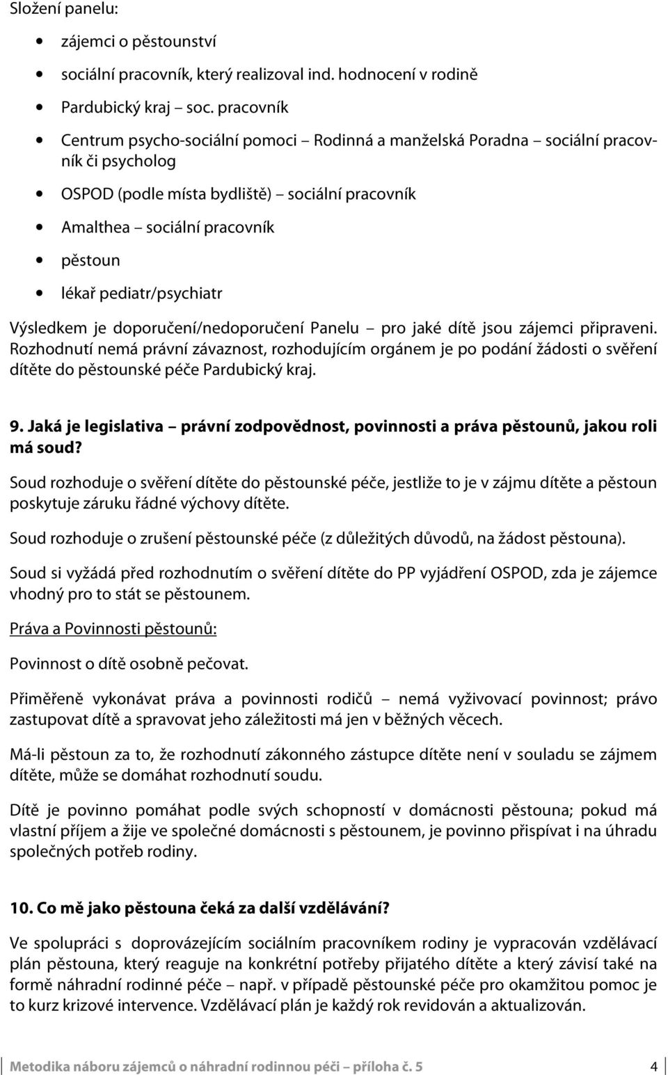 pediatr/psychiatr Výsledkem je doporučení/nedoporučení Panelu pro jaké dítě jsou zájemci připraveni.