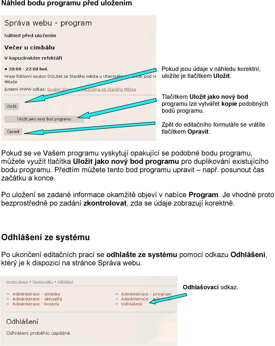 Pokud se ve Vašem programu vyskytují opakující se podobné bodu programu, můžete využít tlačítka Uložit jako nový bod programu pro duplikování existujícího bodu programu.