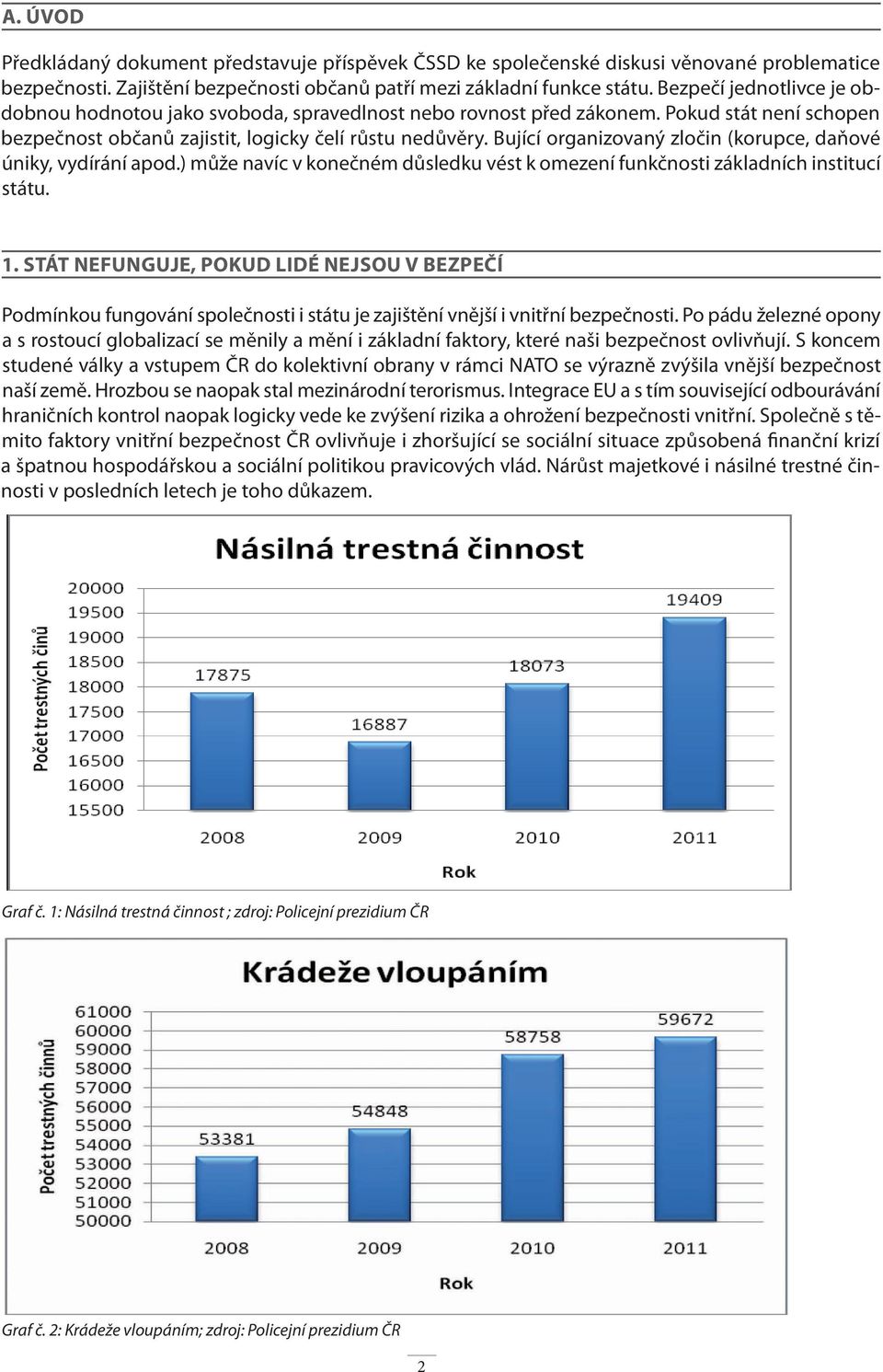 Bující organizovaný zločin (korupce, daňové úniky, vydírání apod.) může navíc v konečném důsledku vést k omezení funkčnosti základních institucí státu. 1.