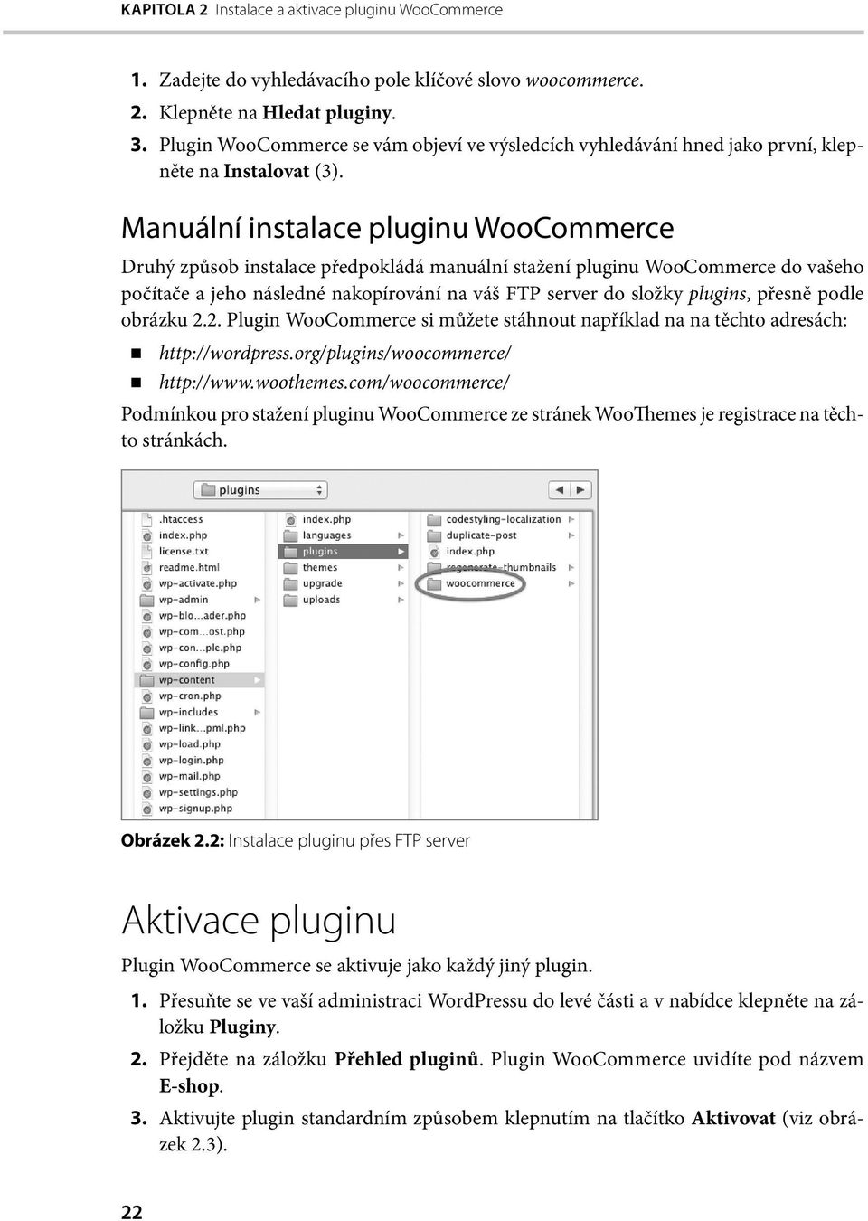 Manuální instalace pluginu WooCommerce Druhý způsob instalace předpokládá manuální stažení pluginu WooCommerce do vašeho počítače a jeho následné nakopírování na váš FTP server do složky plugins,