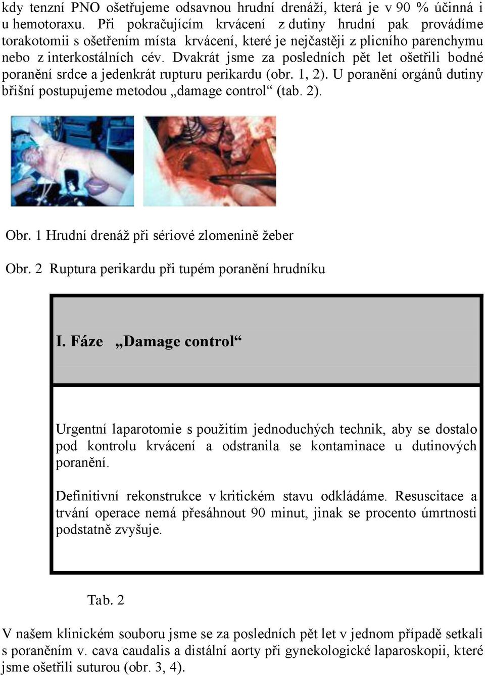 Dvakrát jsme za posledních pět let ošetřili bodné poranění srdce a jedenkrát rupturu perikardu (obr. 1, 2). U poranění orgánů dutiny břišní postupujeme metodou damage control (tab. 2). Obr.