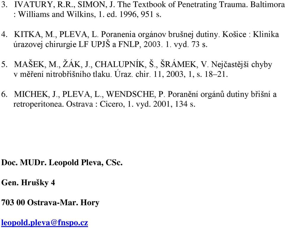 , ŠRÁMEK, V. Nejčastější chyby v měření nitrobřišního tlaku. Úraz. chir. 11, 2003, 1, s. 18 21. 6. MICHEK, J., PLEVA, L., WENDSCHE, P.