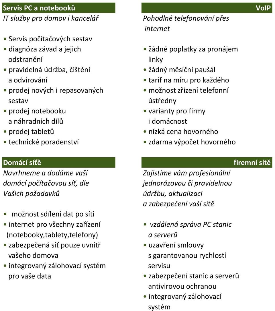 dílů i domácnost prodej tabletů nízká cena hovorného technické poradenství zdarma výpočet hovorného VoIP Domácí síťě firemní sítě Navrhneme a dodáme vaši Zajistíme vám profesionální domácí