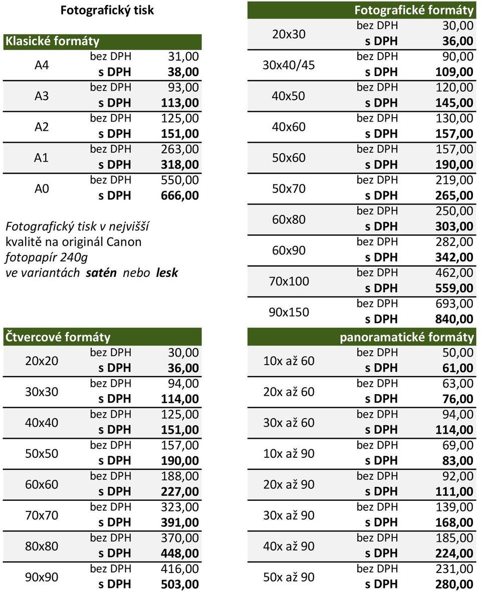 666,00 s DPH 265,00 bez DPH 250,00 60x80 Fotografický tisk v nejvišší s DPH 303,00 kvalitě na originál Canon bez DPH 282,00 60x90 fotopapír 240g s DPH 342,00 ve variantách satén nebo lesk bez DPH