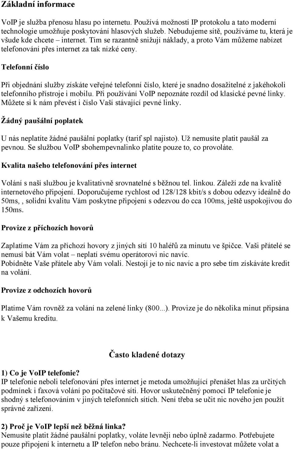 Telefonní číslo Při objednání sluţby získáte veřejné telefonní číslo, které je snadno dosaţitelné z jakéhokoli telefonního přístroje i mobilu.