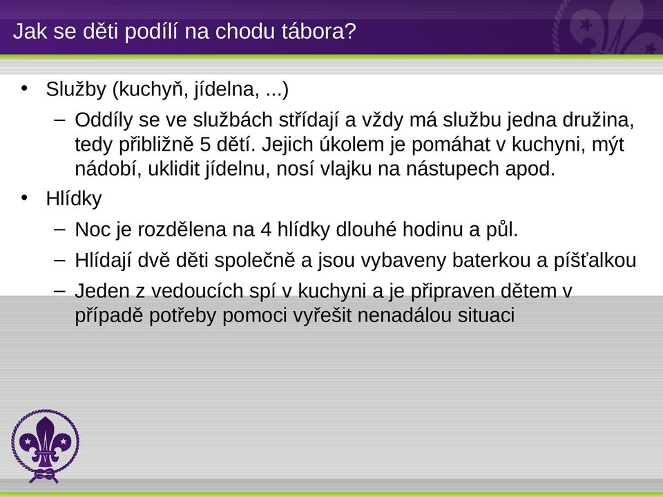 Jejich úkolem je pomáhat v kuchyni, mýt nádobí, uklidit jídelnu, nosí vlajku na nástupech apod.