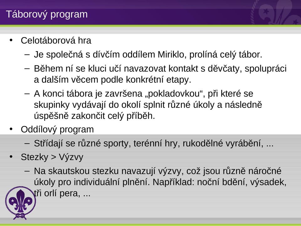 A konci tábora je završena pokladovkou, při které se skupinky vydávají do okolí splnit různé úkoly a následně úspěšně zakončit celý příběh.