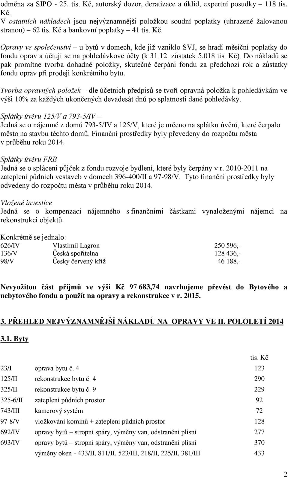 Kč). Do nákladů se pak promítne tvorba dohadné položky, skutečné čerpání fondu za předchozí rok a zůstatky fondu oprav při prodeji konkrétního bytu.