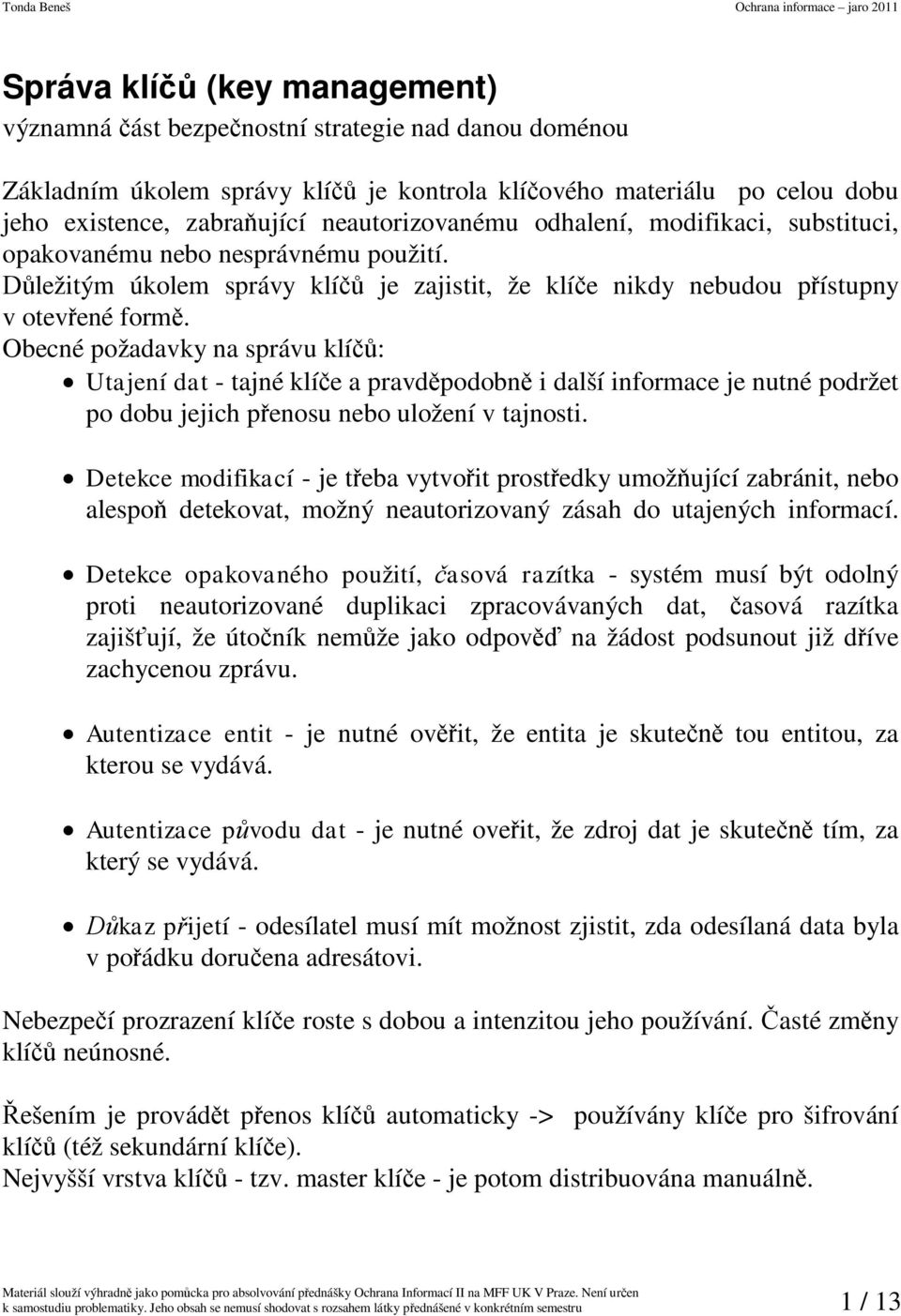 Obecné požadavky na správu klí: Utaení dat - tané klíe a pravdpodobn další nformace e nutné podržet po dobu ech penosu nebo uložení v tanost.