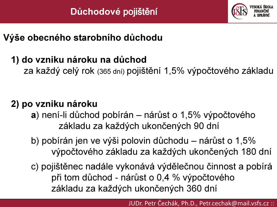 pobírán jen ve výši polovin důchodu nárůst o 1,5% výpočtového základu za každých ukončených 180 dní c) pojištěnec