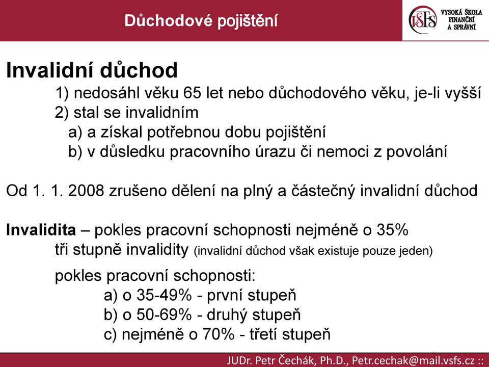 1. 2008 zrušeno dělení na plný a částečný invalidní důchod Invalidita pokles pracovní schopnosti nejméně o 35% tři