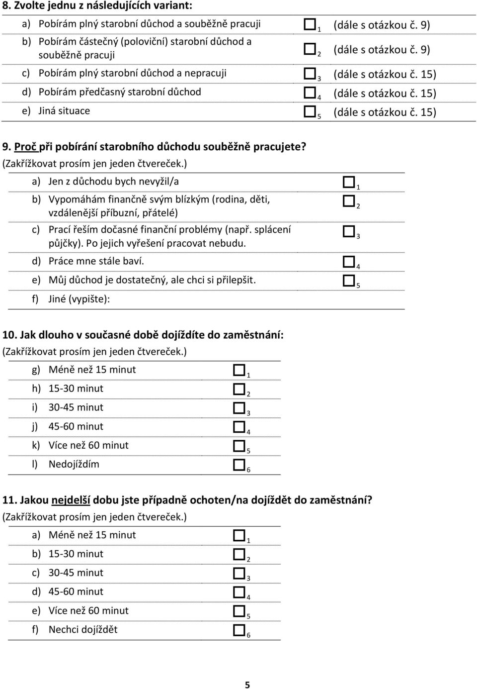 15) d) Pobírám předčasný starobní důchod 4 (dále s otázkou č. 15) e) Jiná situace 5 (dále s otázkou č. 15) 9. Proč při pobírání starobního důchodu souběžně pracujete?