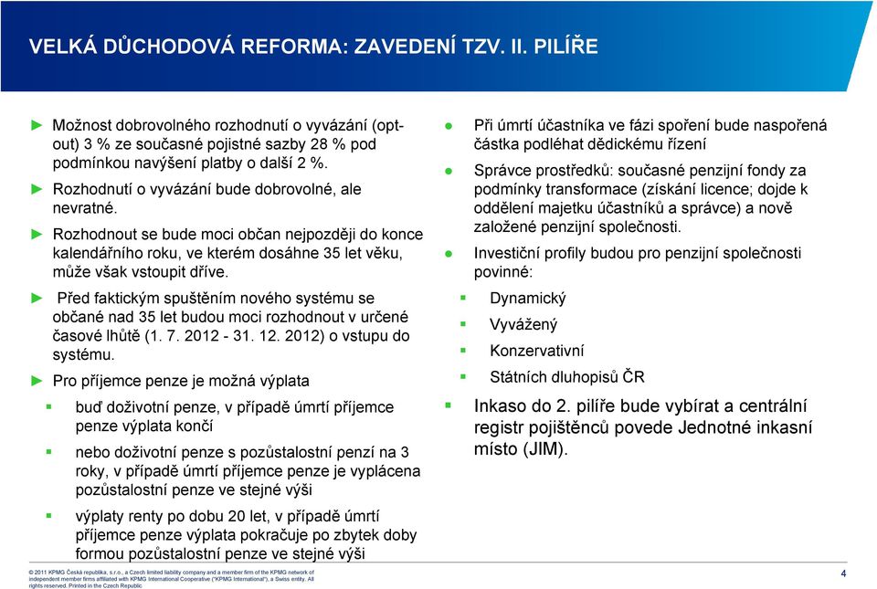 Před faktickým spuštěním nového systému se občané nad 35 let budou moci rozhodnout v určené časové lhůtě (1. 7. 2012-31. 12. 2012) o vstupu do systému.