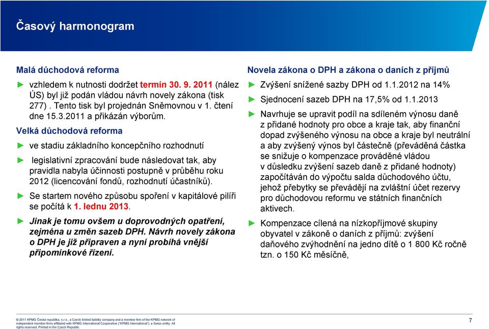 Velká důchodová reforma ve stadiu základního koncepčního rozhodnutí legislativní zpracování bude následovat tak, aby pravidla nabyla účinnosti postupně vprůběhu roku 2012 (licencování fondů,