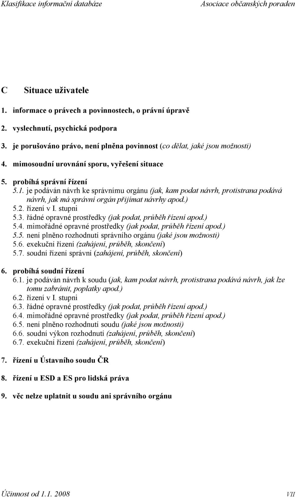 je podáván návrh ke správnímu orgánu (jak, kam podat návrh, protistrana podává návrh, jak má správní orgán přijímat návrhy apod.) 5.2. řízení v I. stupni 5.3.