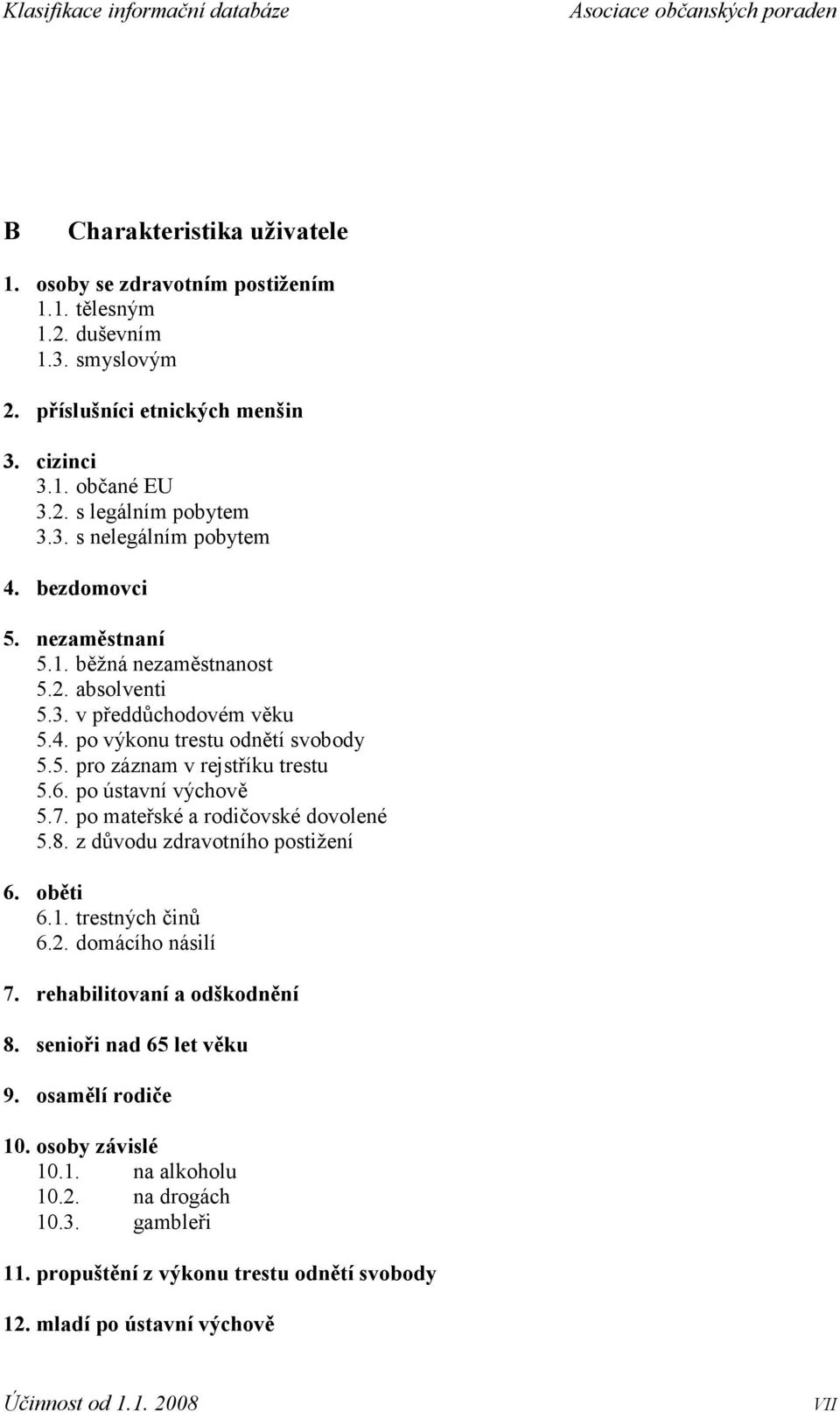 6. po ústavní výchově 5.7. po mateřské a rodičovské dovolené 5.8. z důvodu zdravotního postižení 6. oběti 6.1. trestných činů 6.2. domácího násilí 7. rehabilitovaní a odškodnění 8.