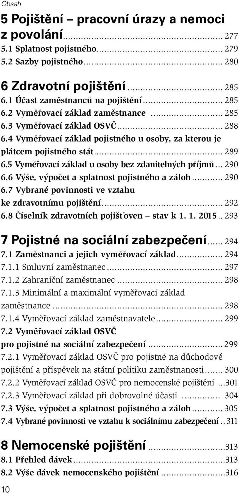 6 Výše, výpočet a splatnost pojistného a záloh... 290 6.7 Vybrané povinnosti ve vztahu ke zdravotnímu pojištění... 292 6.8 Číselník zdravotních pojišt oven stav k 1. 1. 2015.