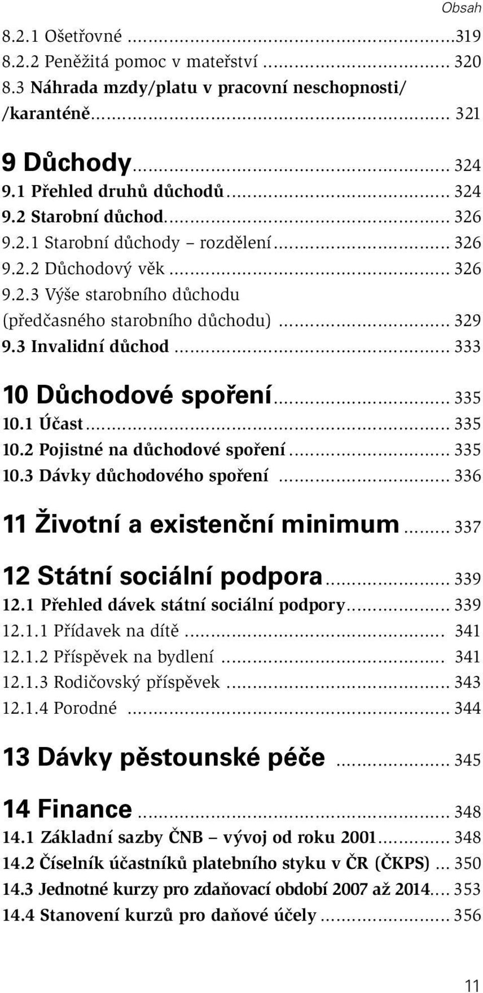 .. 335 10.1 Účast... 335 10.2 Pojistné na důchodové spoření... 335 10.3 Dávky důchodového spoření... 336 11 Životní a existenční minimum... 337 12 Státní sociální podpora... 339 12.