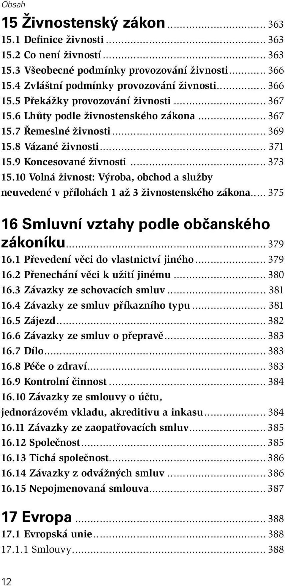 10 Volná živnost: Výroba, obchod a služby neuvedené v přílohách 1 až 3 živnostenského zákona... 375 16 Smluvní vztahy podle občanského zákoníku... 379 16.1 Převedení věci do vlastnictví jiného.