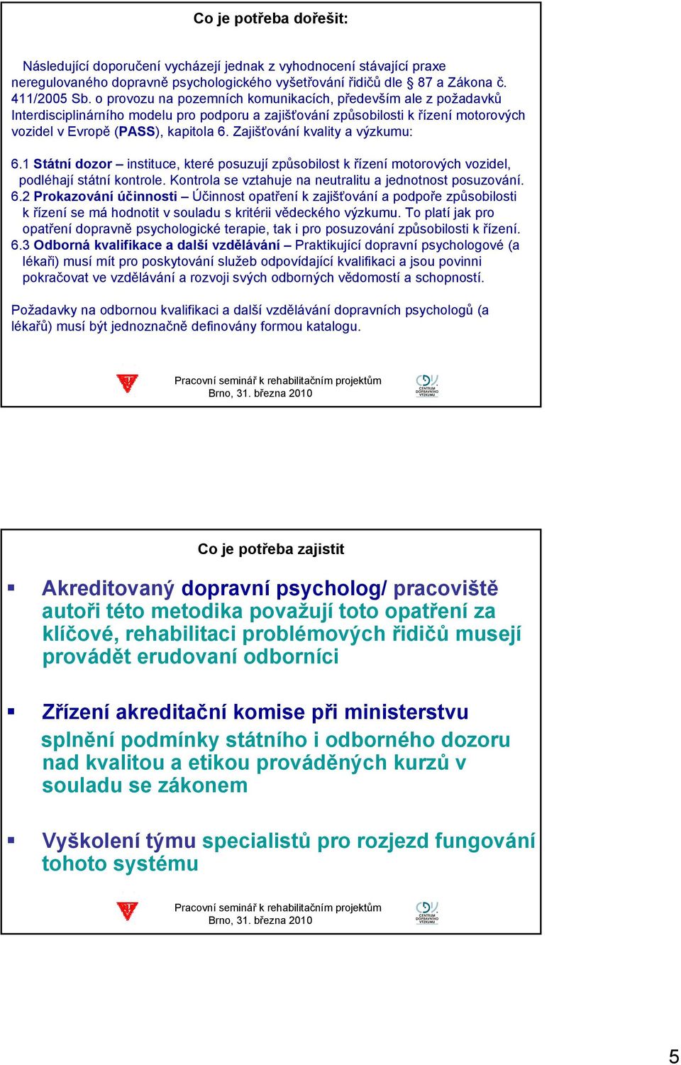 Zajišťování kvality a výzkumu: 6.1 Státní dozor instituce, které posuzují způsobilost k řízení motorových vozidel, podléhají státní kontrole.