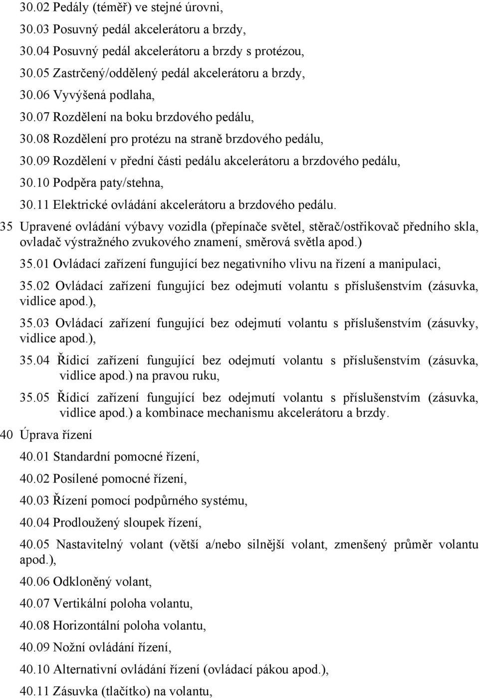 10 Podpěra paty/stehna, 30.11 Elektrické ovládání akcelerátoru a brzdového pedálu.