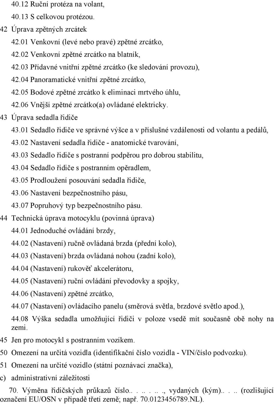 06 Vnější zpětné zrcátko(a) ovládané elektricky. 43 Úprava sedadla řidiče 43.01 Sedadlo řidiče ve správné výšce a v příslušné vzdálenosti od volantu a pedálů, 43.