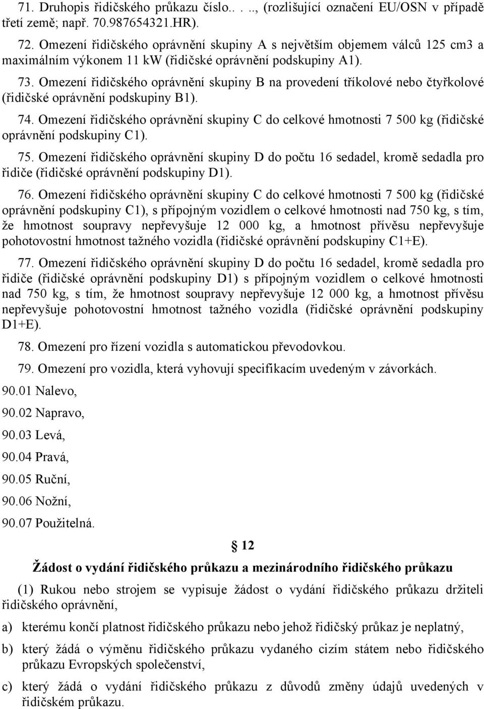 Omezení řidičského oprávnění skupiny B na provedení tříkolové nebo čtyřkolové (řidičské oprávnění podskupiny B1). 74.