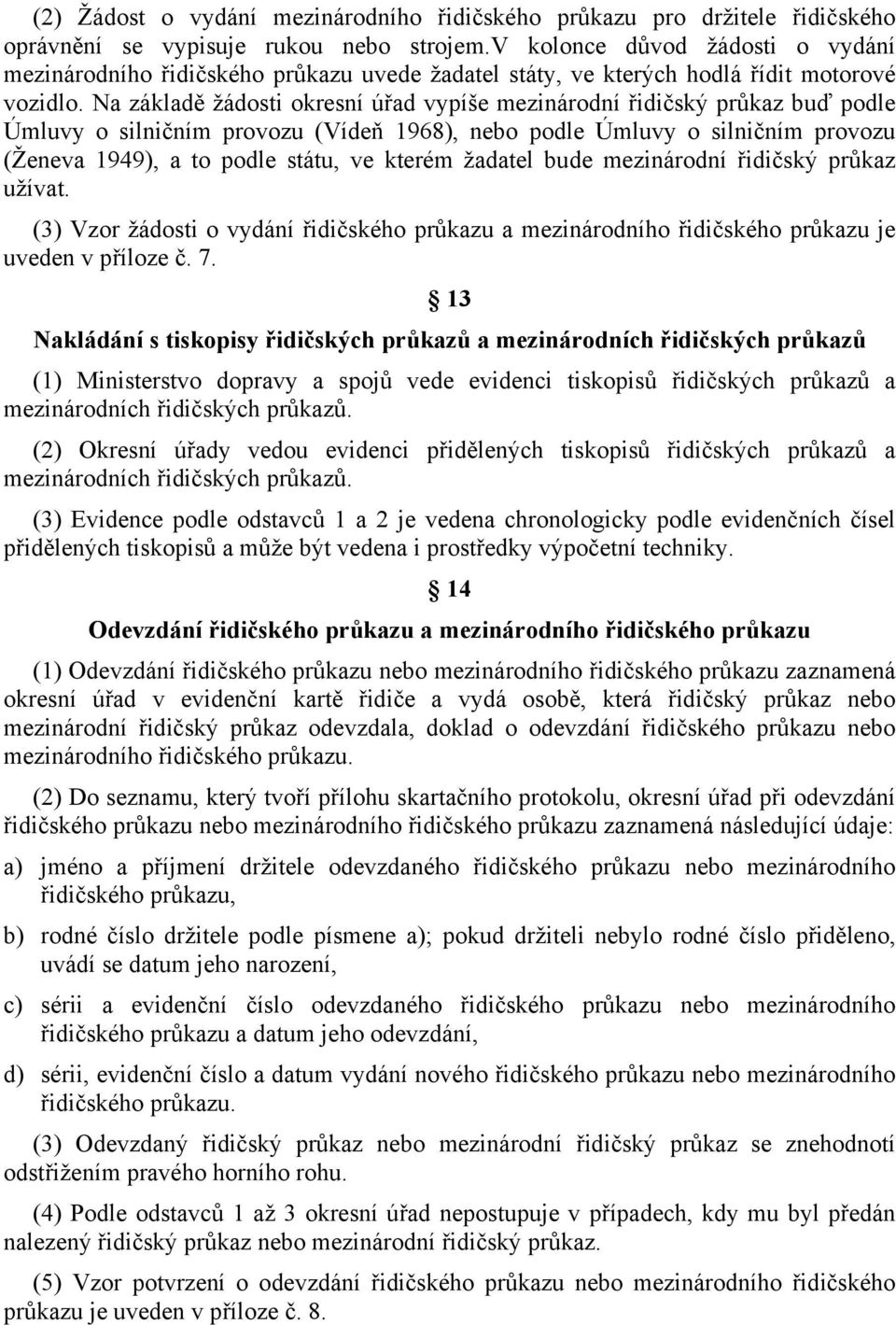 Na základě žádosti okresní úřad vypíše mezinárodní řidičský průkaz buď podle Úmluvy o silničním provozu (Vídeň 1968), nebo podle Úmluvy o silničním provozu (Ženeva 1949), a to podle státu, ve kterém