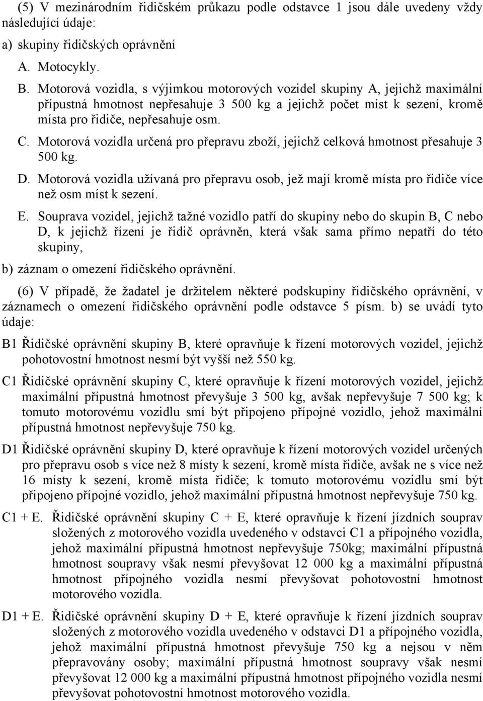 Motorová vozidla určená pro přepravu zboží, jejichž celková hmotnost přesahuje 3 500 kg. D. Motorová vozidla užívaná pro přepravu osob, jež mají kromě místa pro řidiče více než osm míst k sezení. E.