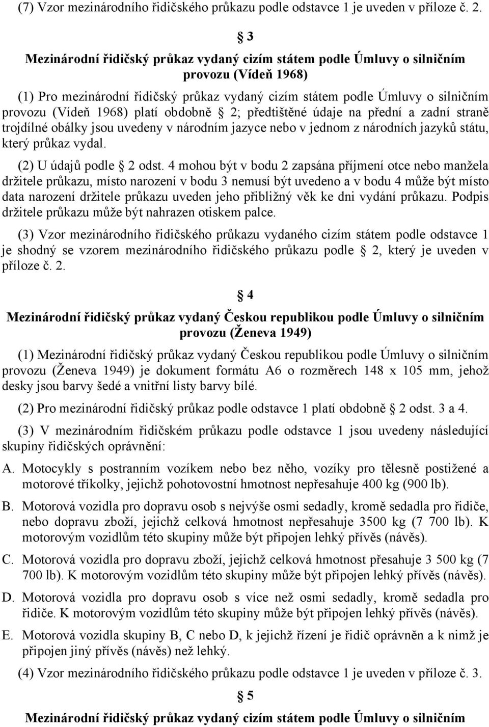 platí obdobně 2; předtištěné údaje na přední a zadní straně trojdílné obálky jsou uvedeny v národním jazyce nebo v jednom z národních jazyků státu, který průkaz vydal. (2) U údajů podle 2 odst.