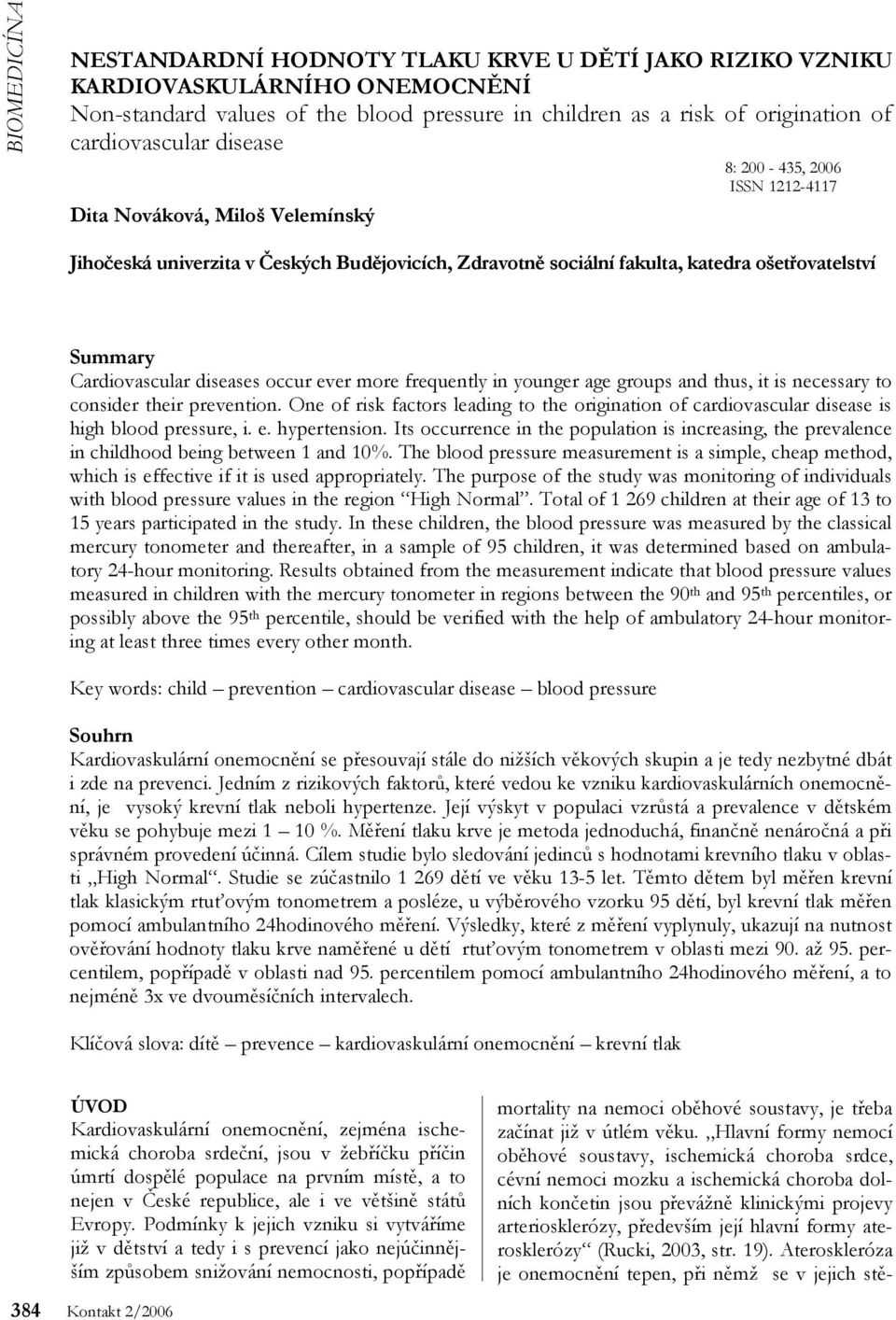 more frequently in younger age groups and thus, it is necessary to consider their prevention. One of risk factors leading to the origination of cardiovascular disease is high blood pressure, i. e.