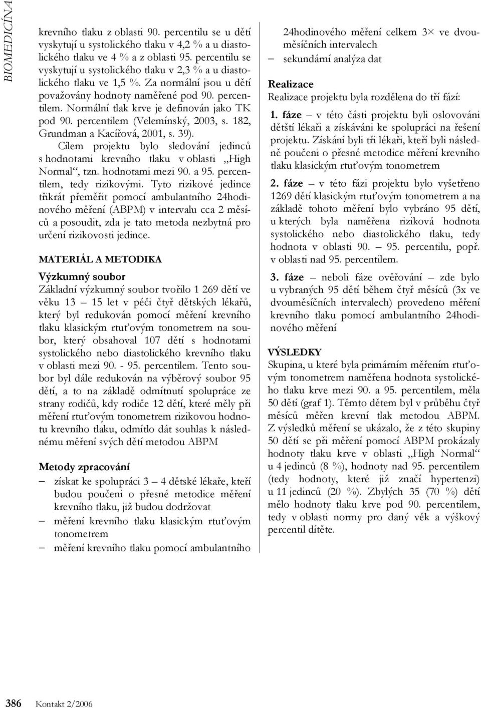 Normální tlak krve je definován jako TK pod 90. percentilem (Velemínský, 2003, s. 182, Grundman a Kacířová, 2001, s. 39).