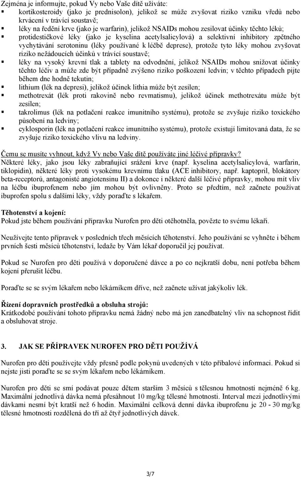 léčbě deprese), protože tyto léky mohou zvyšovat riziko nežádoucích účinků v trávící soustavě; léky na vysoký krevní tlak a tablety na odvodnění, jelikož NSAIDs mohou snižovat účinky těchto léčiv a