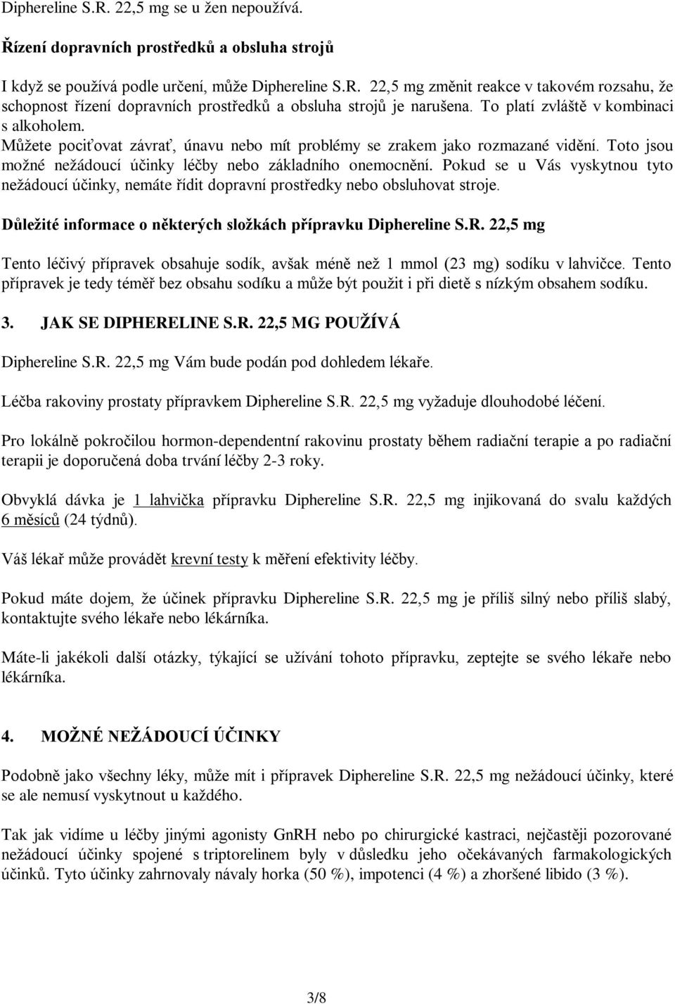 Pokud se u Vás vyskytnou tyto nežádoucí účinky, nemáte řídit dopravní prostředky nebo obsluhovat stroje. Důležité informace o některých složkách přípravku Diphereline S.R.